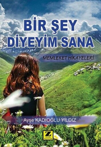 Kitap: BİR ŞEY DİYEYİM SANA, Memleket Hikâyeleri, Ayşe Kadıoğlu YILDIZ / Zinde Yayıncılık