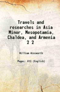 Travels and Researches in Asia Minor, Mesopotamia, Chaldea and Armenia