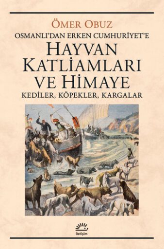 Osmanlı‘dan Erken Cumhuriyet‘e Hayvan Katliamları ve Himaye Kediler, Köpekler, Kargalar